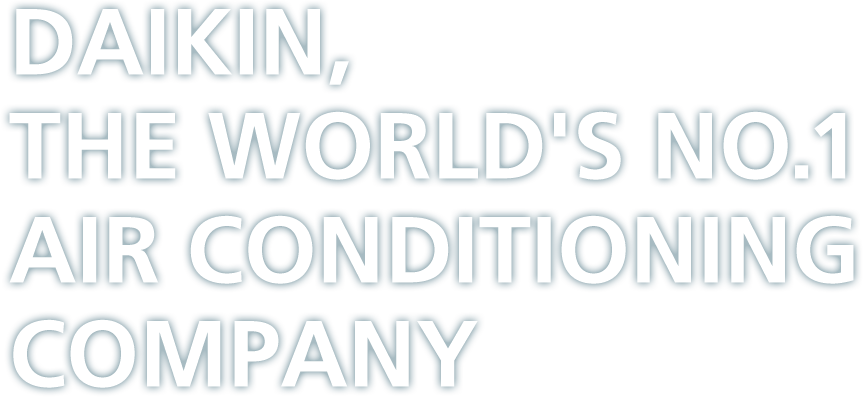 DAIKIN, THE WORLD'S LEADING AIR CONDITIONING COMPANY